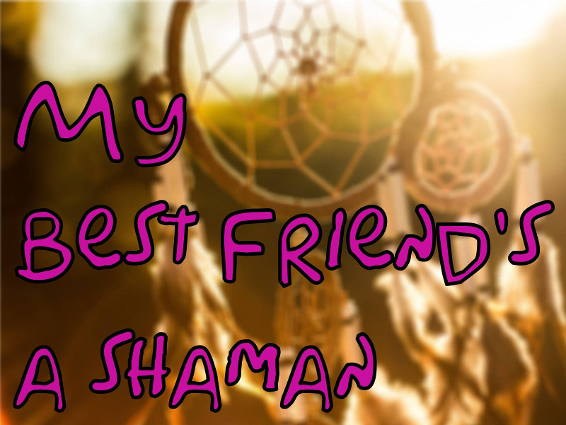 My Best Friend's a Shaman